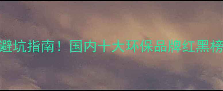 图片 📌板材选购避坑指南！国内十大环保品牌红黑榜+选购技巧1