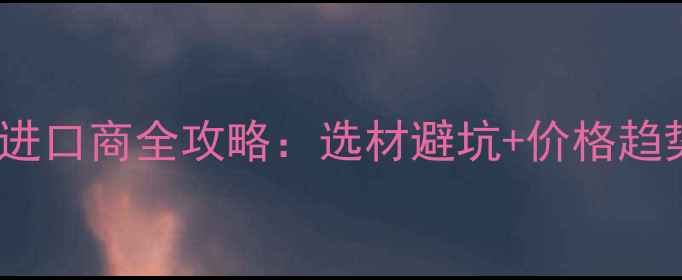 图片 🔥中国锯木进口商全攻略：选材避坑+价格趋势+物流指南