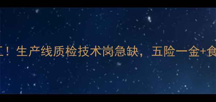 图片 🔥复合地板厂高薪招工！生产线质检技术岗急缺，五险一金+食宿全包，速来报名！1