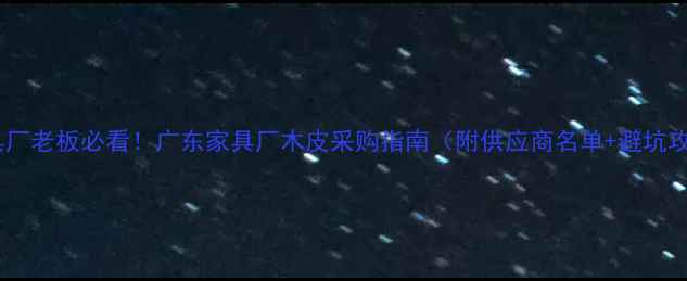 图片 🔥家具厂老板必看！广东家具厂木皮采购指南（附供应商名单+避坑攻略）1