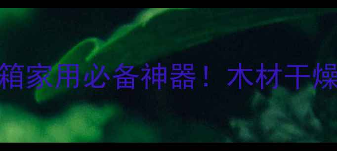 图片 🔥小型木头烘干箱家用必备神器！木材干燥机选购全攻略🔥
