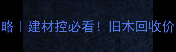 图片 🔥徐州废旧木材市场全攻略｜建材控必看！旧木回收价格+避坑指南大公开🏡💰1