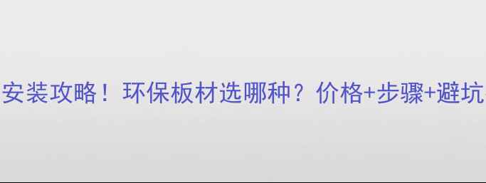 图片 🔥最全刨花板安装攻略！环保板材选哪种？价格+步骤+避坑指南全公开🔥