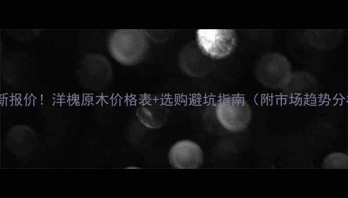 图片 🔥最新报价！洋槐原木价格表+选购避坑指南（附市场趋势分析）1