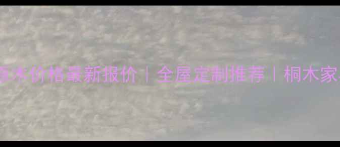 图片 🔥河南桐木原木价格最新报价｜全屋定制推荐｜桐木家具优缺点全1