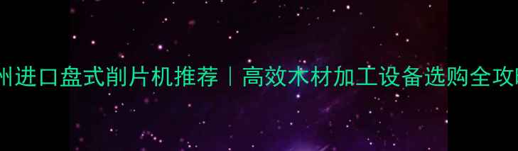 图片 🔥滨州进口盘式削片机推荐｜高效木材加工设备选购全攻略🔥1