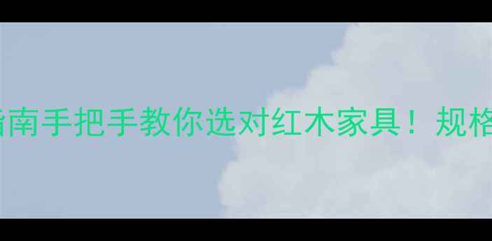 图片 🔥红木家具材质鉴别指南手把手教你选对红木家具！规格参数+保养技巧全公开