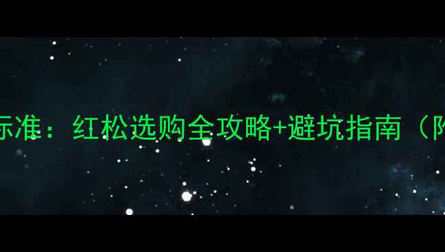 图片 🔥红松木材检验标准：红松选购全攻略+避坑指南（附红松鉴别技巧）